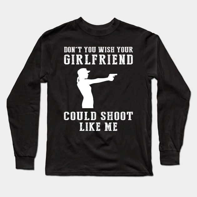 Sharpshooter's Charm: Don't You Wish Your Girlfriend Could Gun Like Me? Long Sleeve T-Shirt by MKGift